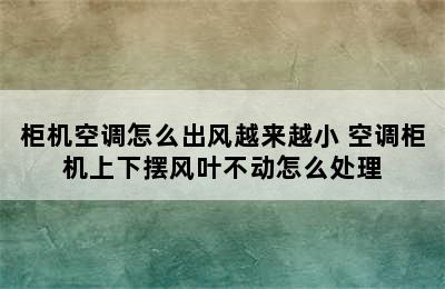 柜机空调怎么出风越来越小 空调柜机上下摆风叶不动怎么处理